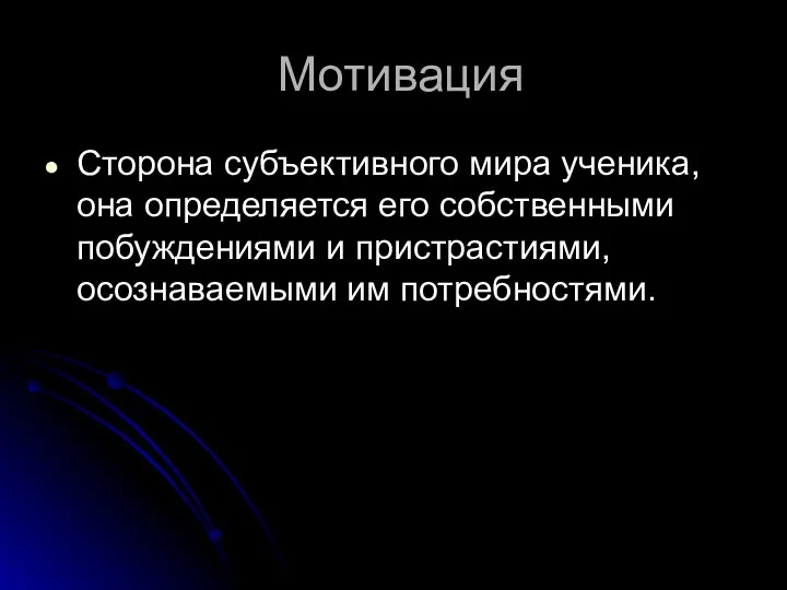 Мотивация Сторона субъективного мира ученика, она определяется его собственными побуждениями и пристрастиями, осознаваемыми им потребностями.