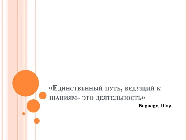 «Единственный путь, ведущий к знаниям- это деятельность» Бернард Шоу