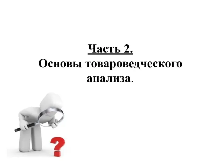 Часть 2. Основы товароведческого анализа.