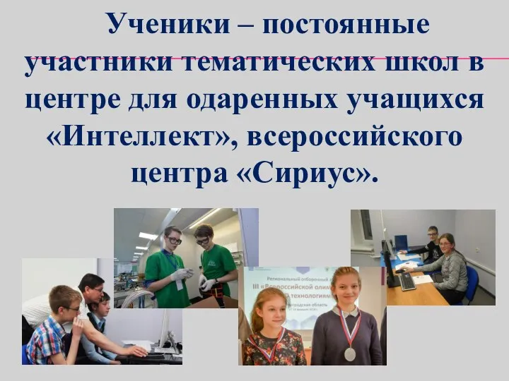 Ученики – постоянные участники тематических школ в центре для одаренных учащихся «Интеллект», всероссийского центра «Сириус».