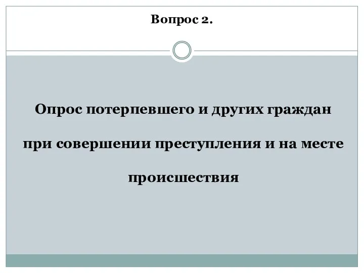 Опрос потерпевшего и других граждан при совершении преступления и на месте происшествия Вопрос 2.