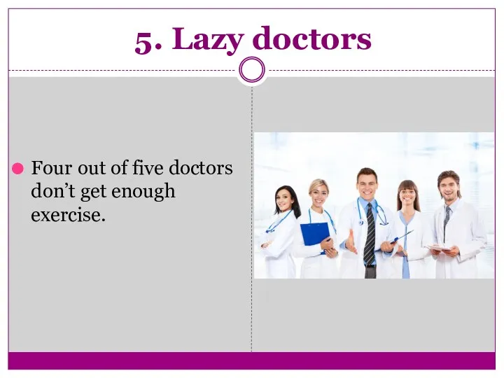 5. Lazy doctors Four out of five doctors don’t get enough exercise.