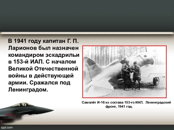 В 1941 году капитан Г. П. Ларионов был назначен командиром