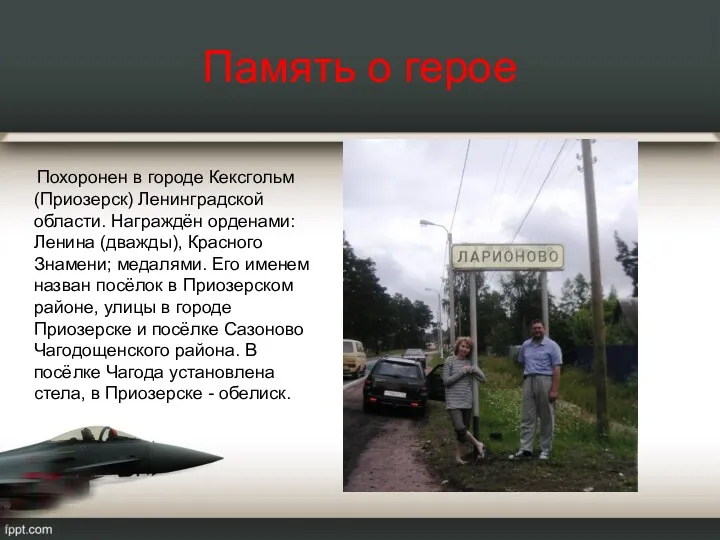 Память о герое Похоронен в городе Кексгольм (Приозерск) Ленинградской области.