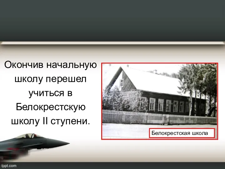 Окончив начальную школу перешел учиться в Белокрестскую школу II ступени.