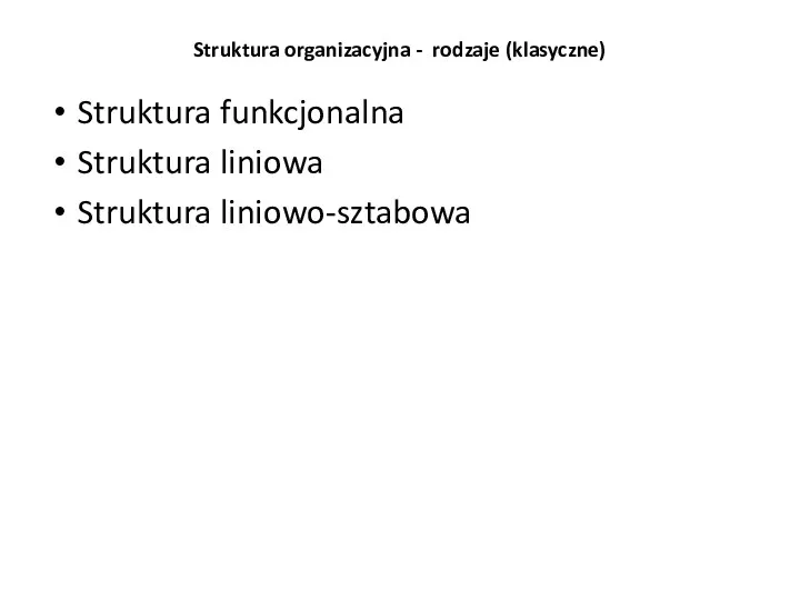 Struktura organizacyjna - rodzaje (klasyczne) Struktura funkcjonalna Struktura liniowa Struktura liniowo-sztabowa