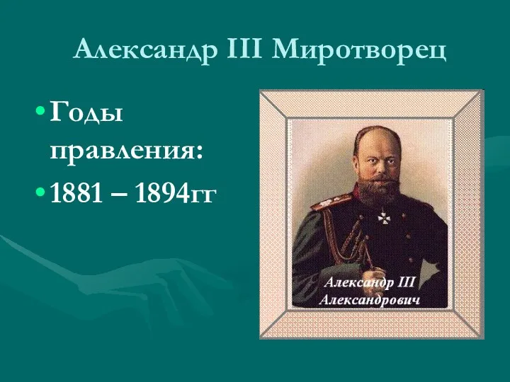 Александр III Миротворец Годы правления: 1881 – 1894гг