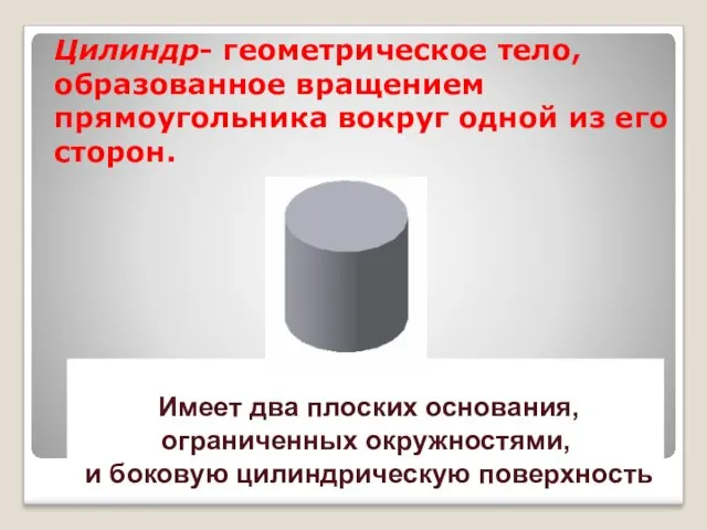 Цилиндр- геометрическое тело, образованное вращением прямоугольника вокруг одной из его