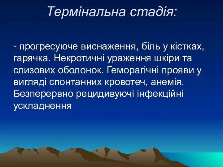 Термінальна стадія: - прогресуюче виснаження, біль у кістках, гарячка. Некротичні