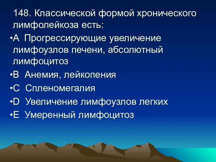 148. Классической формой хронического лимфолейкоза есть: A Прогрессирующие увеличение лимфоузлов