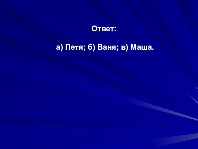 Ответ: а) Петя; б) Ваня; в) Маша.