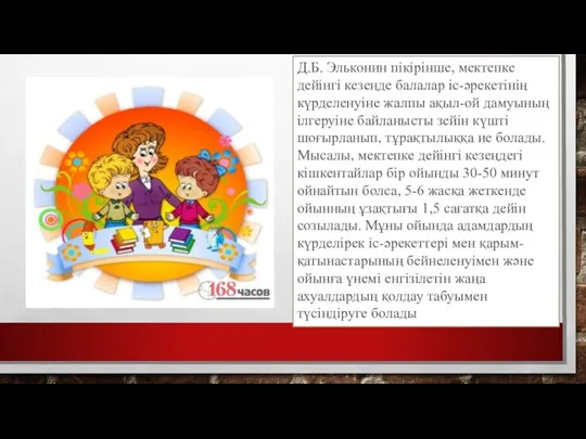 Д.Б. Эльконин пікірінше, мектепке дейінгі кезеңде балалар іс-әрекетінің күрделенуіне жалпы