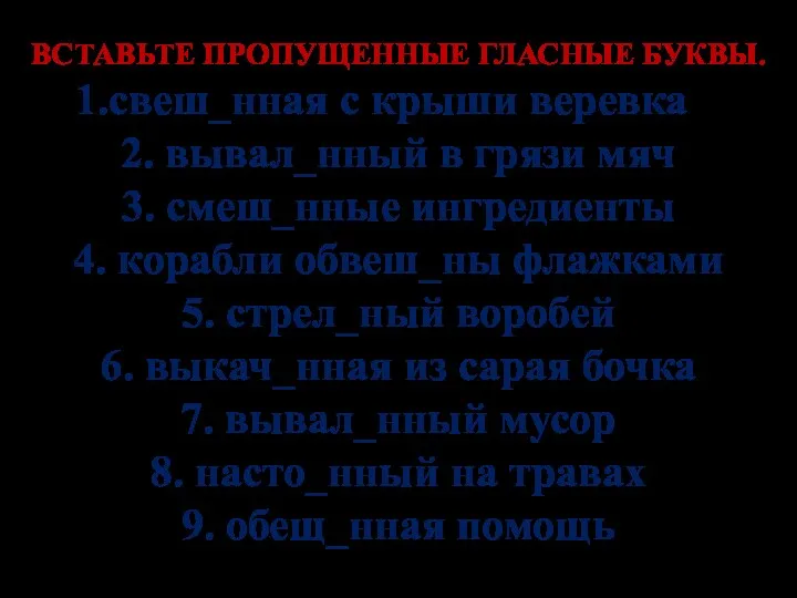 ВСТАВЬТЕ ПРОПУЩЕННЫЕ ГЛАСНЫЕ БУКВЫ. свеш_нная с крыши веревка 2. вывал_нный