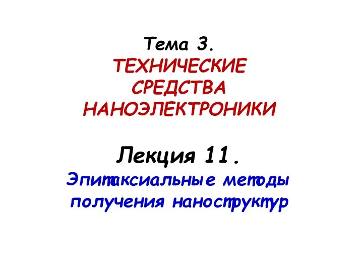 Тема 3. ТЕХНИЧЕСКИЕ СРЕДСТВА НАНОЭЛЕКТРОНИКИ Лекция 11. Эпитаксиальные методы получения наноструктур