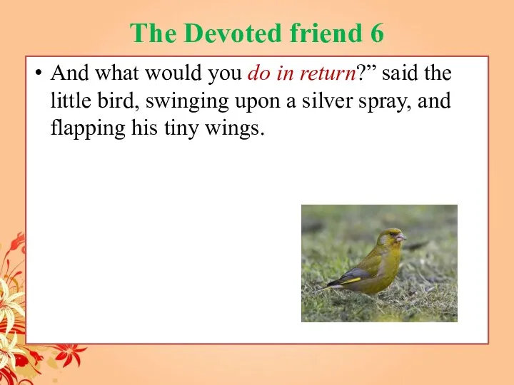 The Devoted friend 6 And what would you do in return?” said the