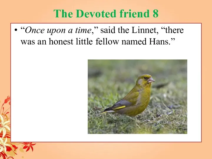 The Devoted friend 8 “Once upon a time,” said the Linnet, “there was