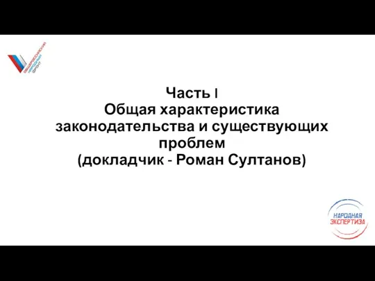 Часть I Общая характеристика законодательства и существующих проблем (докладчик - Роман Султанов)