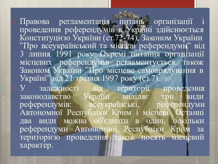 Правова регламентація питань організації і проведення референдумів в Україні здійснюється Конституцією України (ст.72-74),