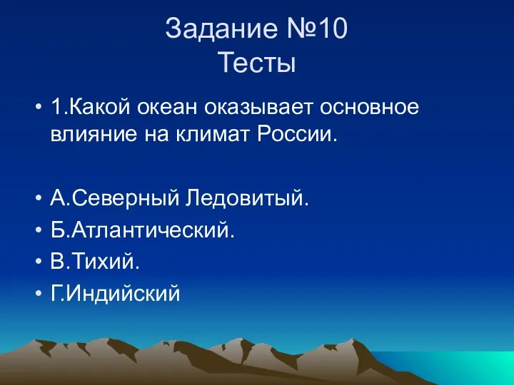 Задание №10 Тесты 1.Какой океан оказывает основное влияние на климат России. А.Северный Ледовитый. Б.Атлантический. В.Тихий. Г.Индийский