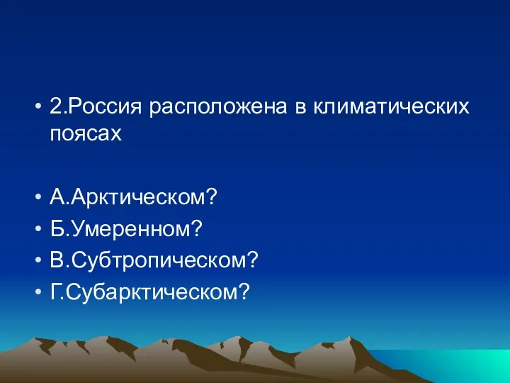 2.Россия расположена в климатических поясах А.Арктическом? Б.Умеренном? В.Субтропическом? Г.Субарктическом?