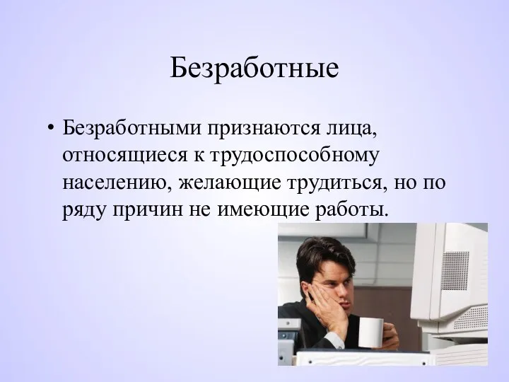 Безработные Безработными признаются лица, относящиеся к трудоспособному населению, желающие трудиться,