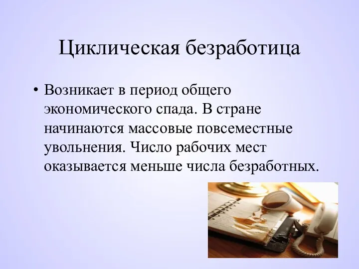 Циклическая безработица Возникает в период общего экономического спада. В стране