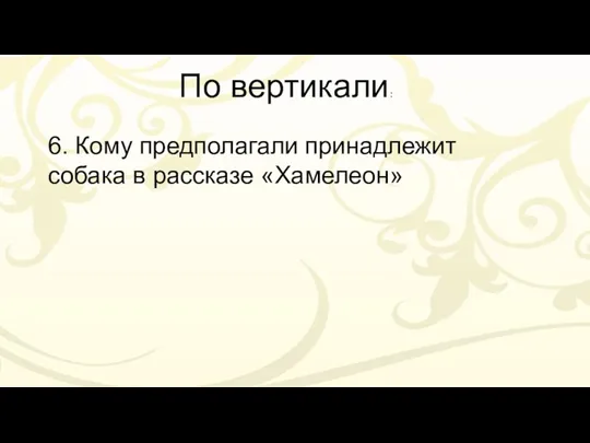 По вертикали: 6. Кому предполагали принадлежит собака в рассказе «Хамелеон»