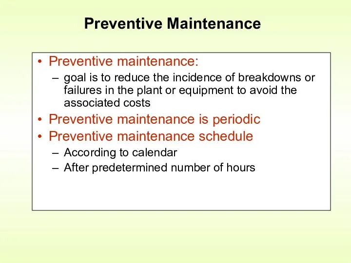 Preventive maintenance: goal is to reduce the incidence of breakdowns