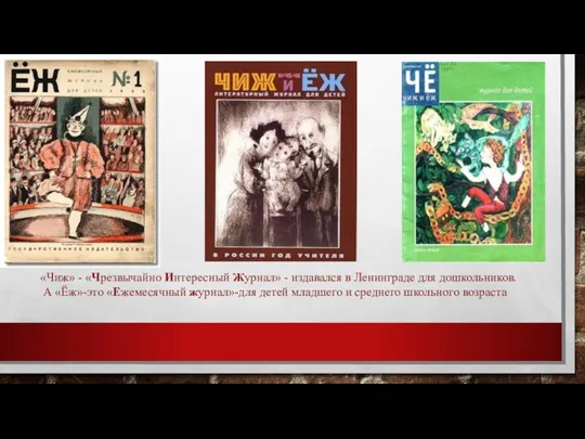 «Чиж» - «Чрезвычайно Интересный Журнал» - издавался в Ленинграде для дошкольников. А «Ёж»-это