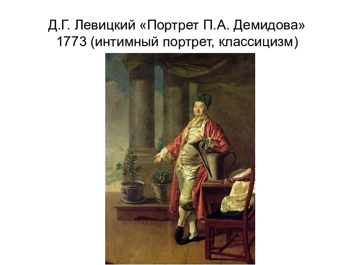 Д.Г. Левицкий «Портрет П.А. Демидова» 1773 (интимный портрет, классицизм)