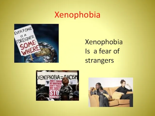 Xenophobia Xenophobia Is a fear of strangers