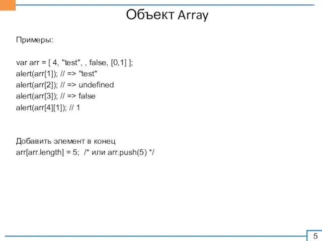 Объект Array Примеры: var arr = [ 4, "test", , false, [0,1] ];