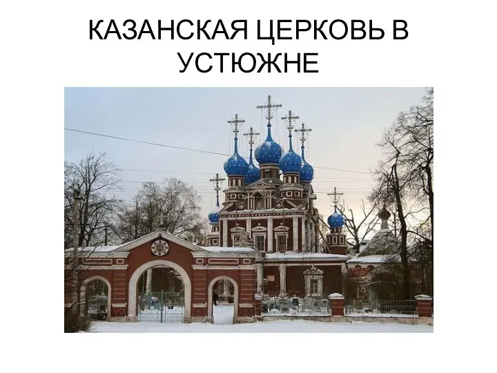 КАЗАНСКАЯ ЦЕРКОВЬ В УСТЮЖНЕ