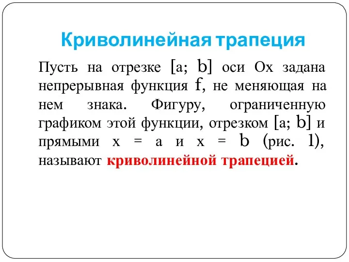 Криволинейная трапеция Пусть на отрезке [а; b] оси Ох задана