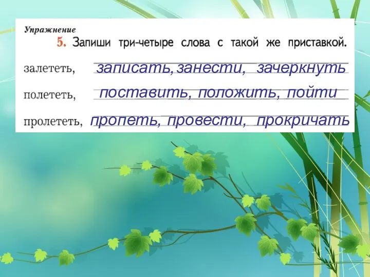 записать, занести, зачеркнуть поставить, положить, пойти пропеть, провести, прокричать