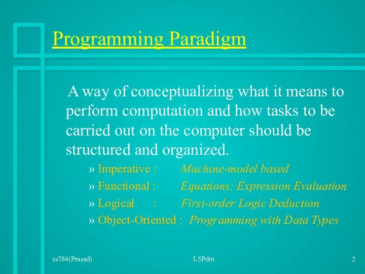 Programming Paradigm A way of conceptualizing what it means to