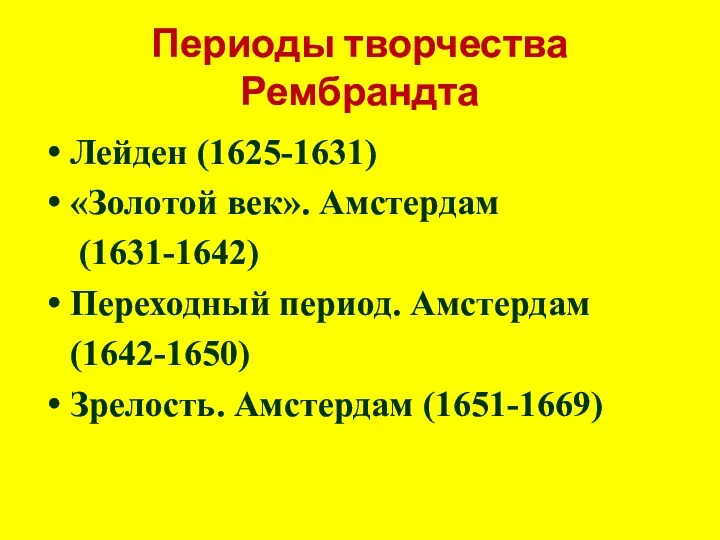 Периоды творчества Рембрандта Лейден (1625-1631) «Золотой век». Амстердам (1631-1642) Переходный период. Амстердам (1642-1650) Зрелость. Амстердам (1651-1669)