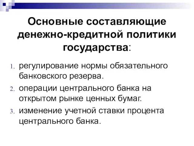 Основные составляющие денежно-кредитной политики государства: регулирование нормы обязательного банковского резерва.