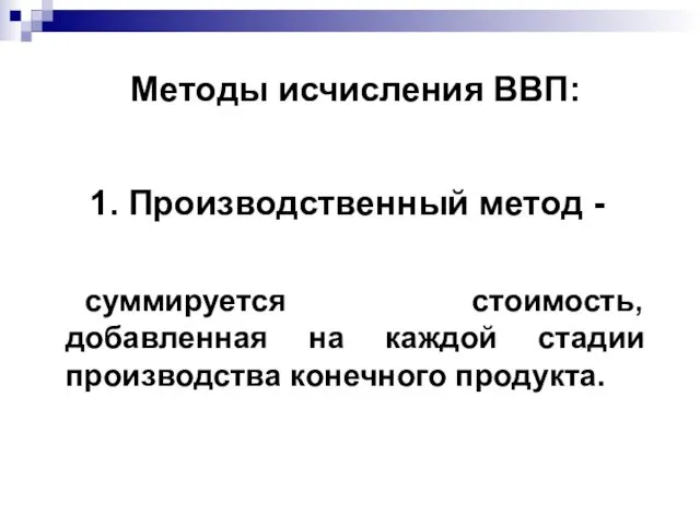 суммируется стоимость, добавленная на каждой стадии производства конечного продукта. 1. Производственный метод - Методы исчисления ВВП: