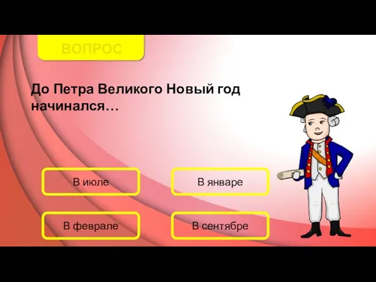 ВОПРОС До Петра Великого Новый год начинался… В июле В январе В сентябре В феврале