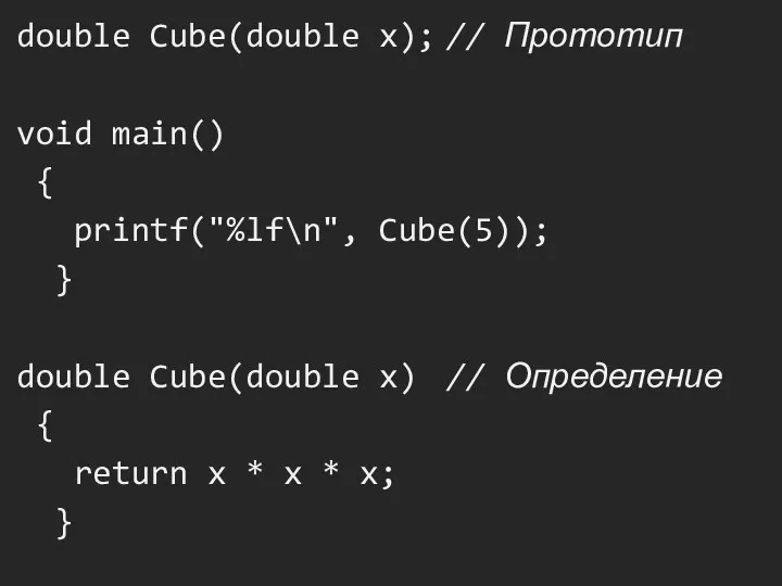 double Cube(double x); // Прототип void main() { printf("%lf\n", Cube(5)); } double Cube(double