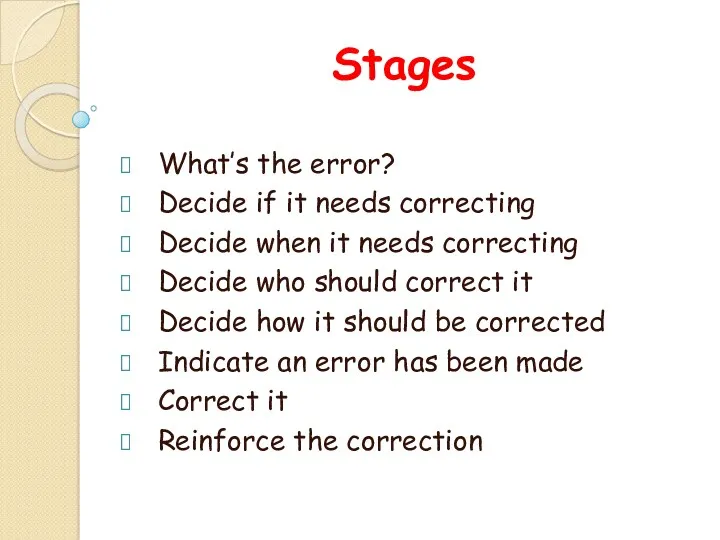 Stages What’s the error? Decide if it needs correcting Decide