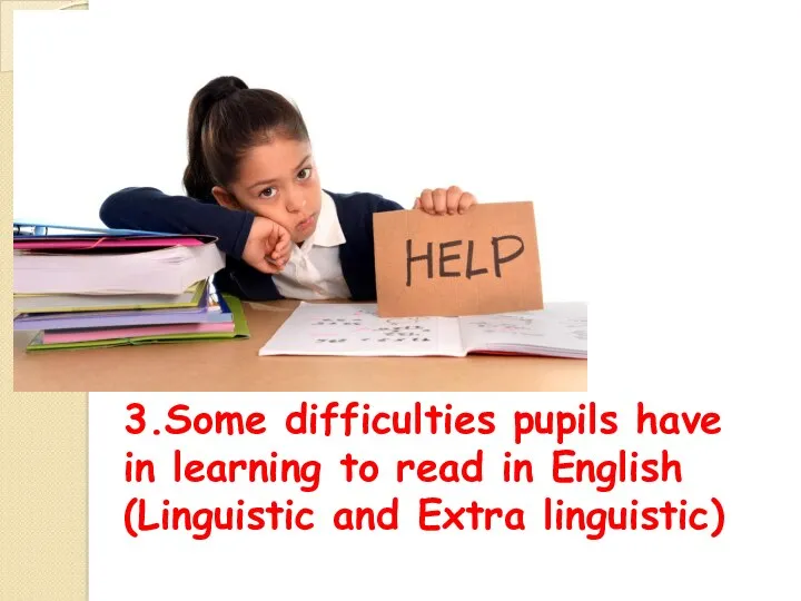 3.Some difficulties pupils have in learning to read in English (Linguistic and Extra linguistic)