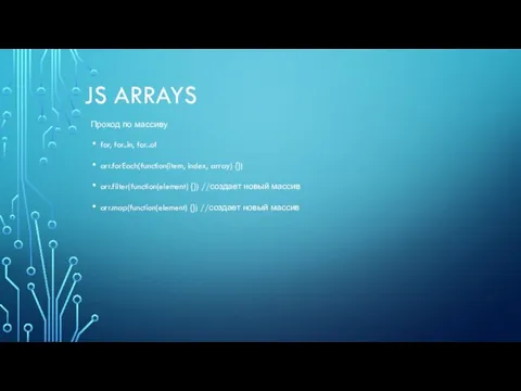 JS ARRAYS Проход по массиву for, for..in, for..of arr.forEach(function(item, index, array) {}) arr.filter(function(element)