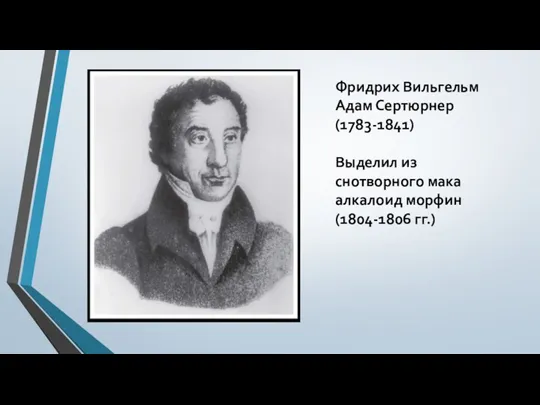 Фридрих Вильгельм Адам Сертюрнер (1783-1841) Выделил из снотворного мака алкалоид морфин (1804-1806 гг.)