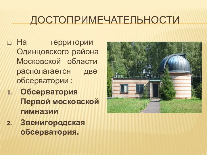 ДОСТОПРИМЕЧАТЕЛЬНОСТИ На территории Одинцовского района Московской области располагается две обсерватории : Обсерватория Первой