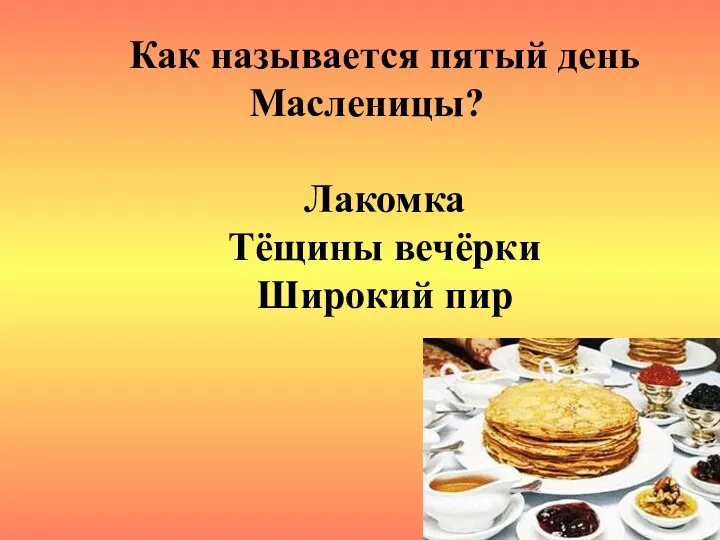 Как называется пятый день Масленицы? Лакомка Тёщины вечёрки Широкий пир