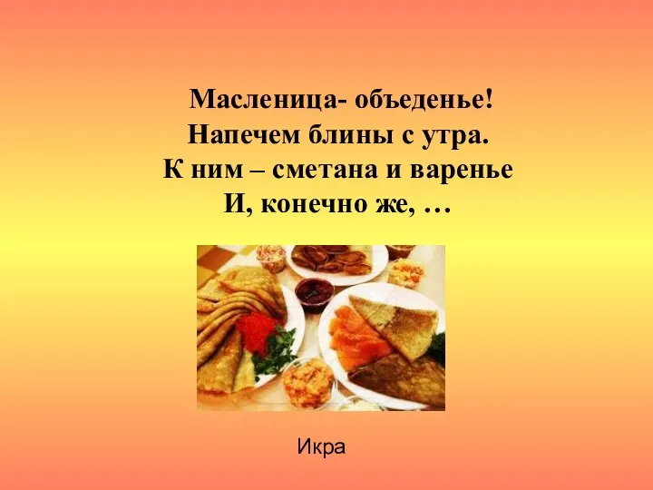 Масленица- объеденье! Напечем блины с утра. К ним – сметана