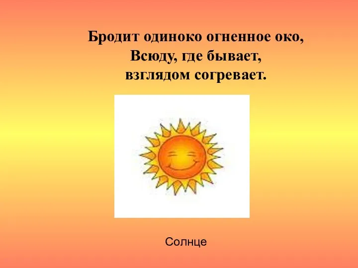 Бродит одиноко огненное око, Всюду, где бывает, взглядом согревает. Солнце