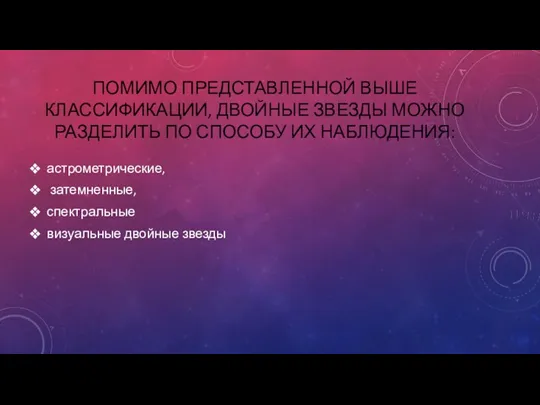 ПОМИМО ПРЕДСТАВЛЕННОЙ ВЫШЕ КЛАССИФИКАЦИИ, ДВОЙНЫЕ ЗВЕЗДЫ МОЖНО РАЗДЕЛИТЬ ПО СПОСОБУ